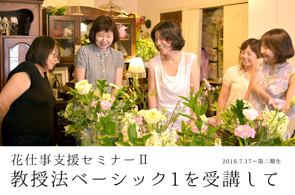 花仕事支援セミナーⅡ教授法ベーシック1 二期生 受講の感想